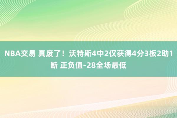 NBA交易 真废了！沃特斯4中2仅获得4分3板2助1断 正负值-28全场最低