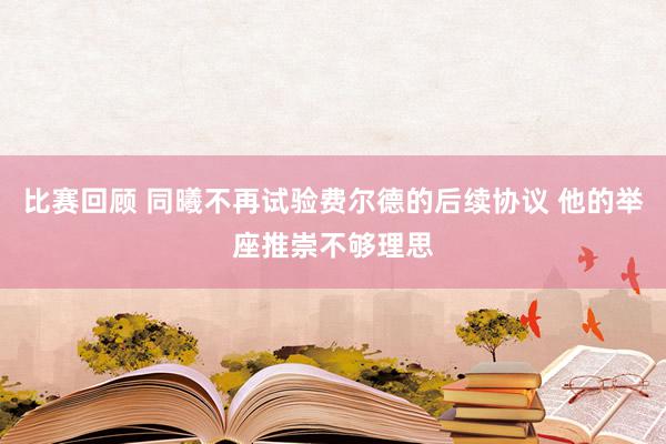 比赛回顾 同曦不再试验费尔德的后续协议 他的举座推崇不够理思