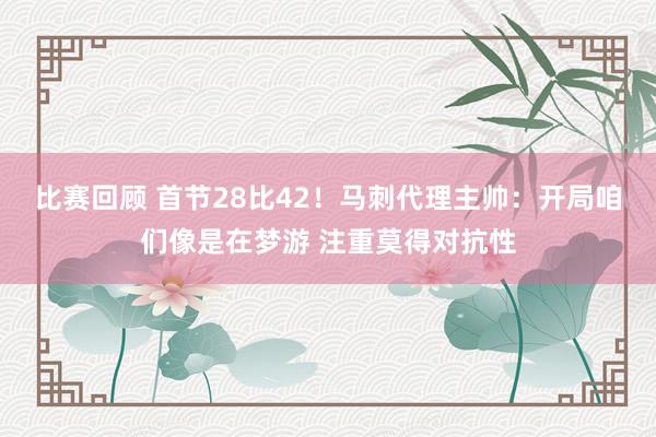 比赛回顾 首节28比42！马刺代理主帅：开局咱们像是在梦游 注重莫得对抗性