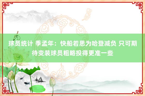 球员统计 季孟年：快船若思为哈登减负 只可期待变装球员粗略投得更准一些