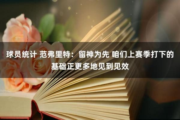 球员统计 范弗里特：留神为先 咱们上赛季打下的基础正更多地见到见效