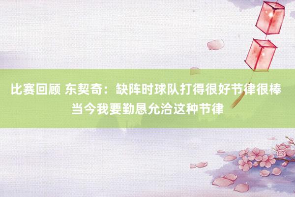 比赛回顾 东契奇：缺阵时球队打得很好节律很棒 当今我要勤恳允洽这种节律