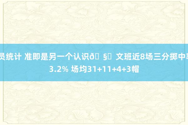 球员统计 准即是另一个认识🧐文班近8场三分掷中率43.2% 场均31+11+4+3帽