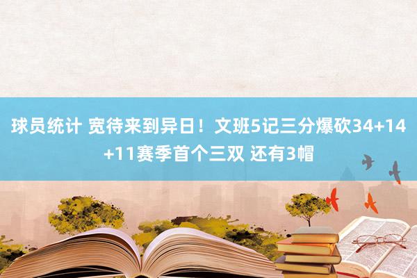 球员统计 宽待来到异日！文班5记三分爆砍34+14+11赛季首个三双 还有3帽