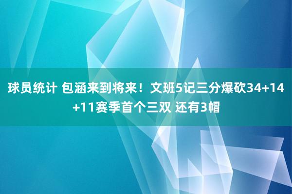 球员统计 包涵来到将来！文班5记三分爆砍34+14+11赛季首个三双 还有3帽