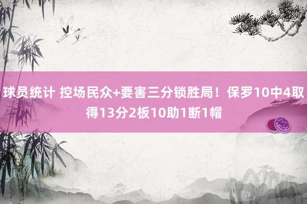 球员统计 控场民众+要害三分锁胜局！保罗10中4取得13分2板10助1断1帽