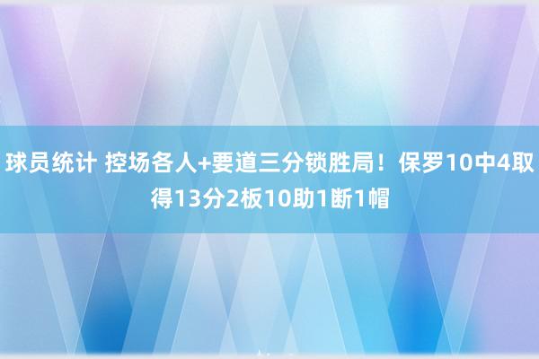 球员统计 控场各人+要道三分锁胜局！保罗10中4取得13分2板10助1断1帽