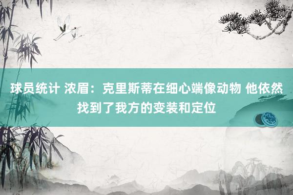 球员统计 浓眉：克里斯蒂在细心端像动物 他依然找到了我方的变装和定位