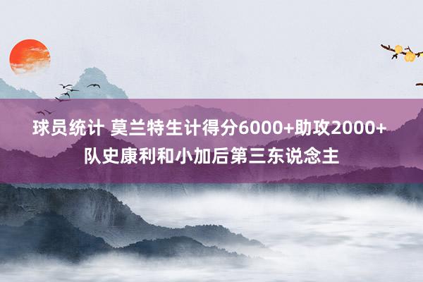 球员统计 莫兰特生计得分6000+助攻2000+ 队史康利和小加后第三东说念主