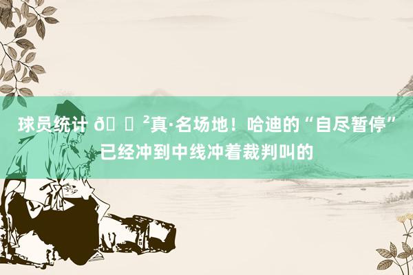 球员统计 😲真·名场地！哈迪的“自尽暂停”已经冲到中线冲着裁判叫的