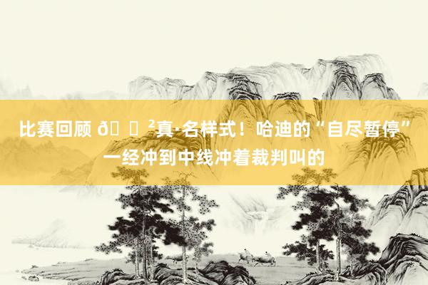 比赛回顾 😲真·名样式！哈迪的“自尽暂停”一经冲到中线冲着裁判叫的