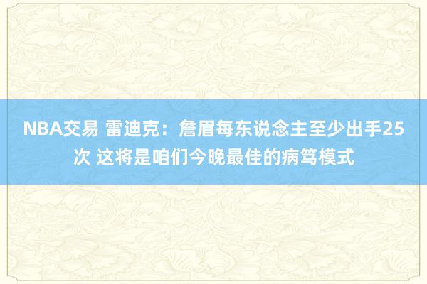 NBA交易 雷迪克：詹眉每东说念主至少出手25次 这将是咱们今晚最佳的病笃模式