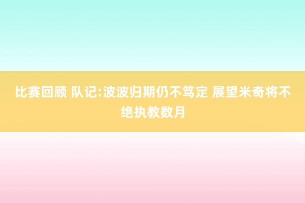 比赛回顾 队记:波波归期仍不笃定 展望米奇将不绝执教数月