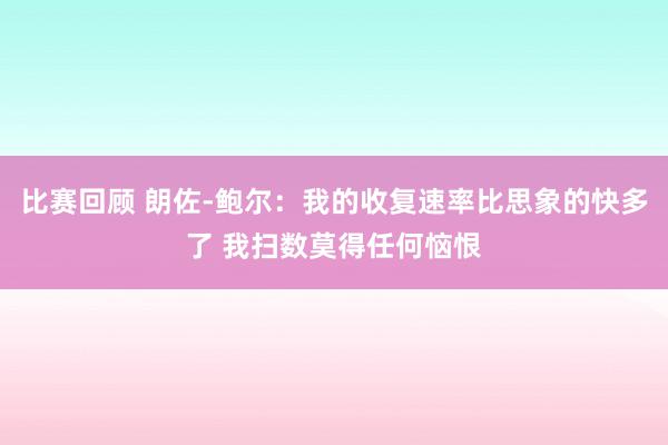 比赛回顾 朗佐-鲍尔：我的收复速率比思象的快多了 我扫数莫得任何恼恨