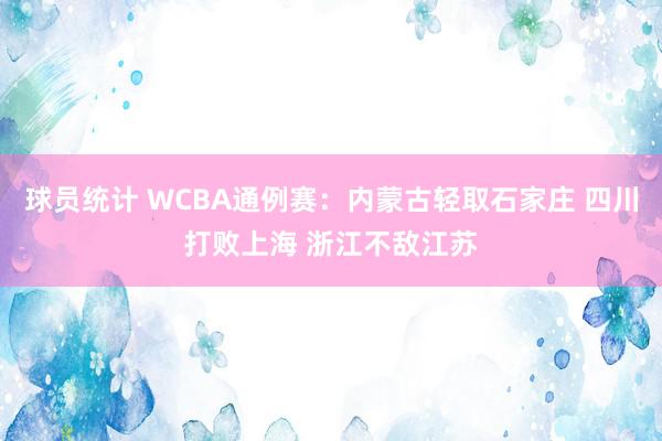 球员统计 WCBA通例赛：内蒙古轻取石家庄 四川打败上海 浙江不敌江苏