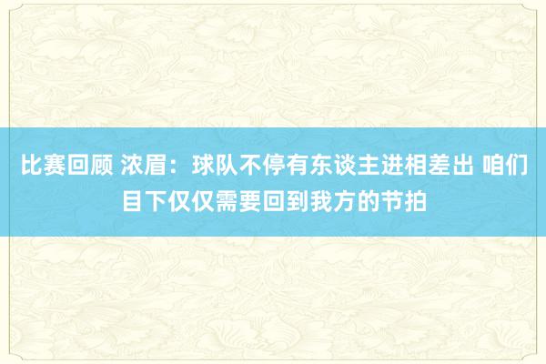 比赛回顾 浓眉：球队不停有东谈主进相差出 咱们目下仅仅需要回到我方的节拍