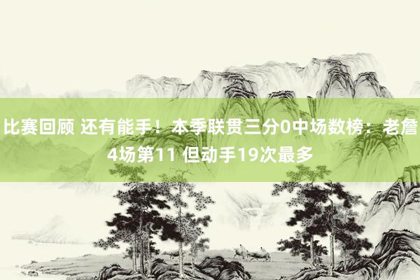 比赛回顾 还有能手！本季联贯三分0中场数榜：老詹4场第11 但动手19次最多