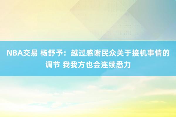 NBA交易 杨舒予：越过感谢民众关于接机事情的调节 我我方也会连续悉力