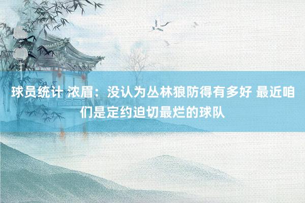 球员统计 浓眉：没认为丛林狼防得有多好 最近咱们是定约迫切最烂的球队