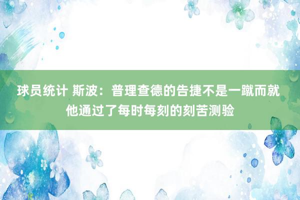 球员统计 斯波：普理查德的告捷不是一蹴而就 他通过了每时每刻的刻苦测验