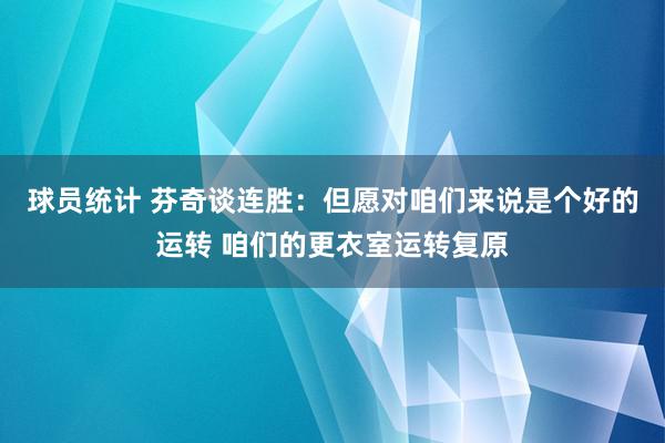 球员统计 芬奇谈连胜：但愿对咱们来说是个好的运转 咱们的更衣室运转复原