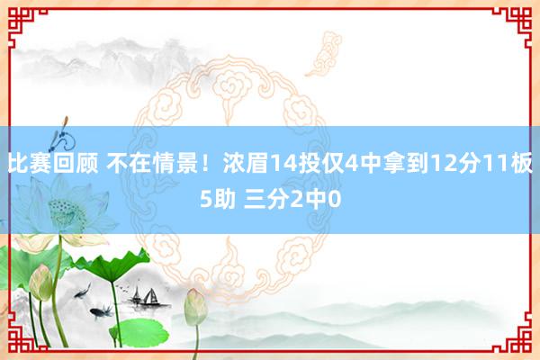 比赛回顾 不在情景！浓眉14投仅4中拿到12分11板5助 三分2中0