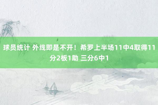 球员统计 外线即是不开！希罗上半场11中4取得11分2板1助 三分6中1