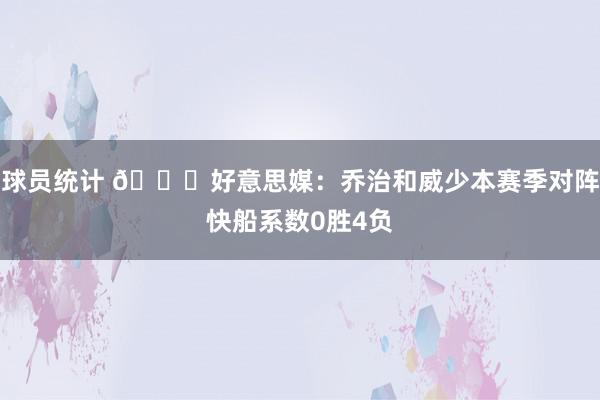 球员统计 👀好意思媒：乔治和威少本赛季对阵快船系数0胜4负